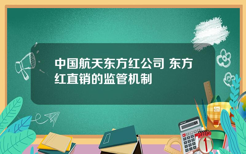 中国航天东方红公司 东方红直销的监管机制